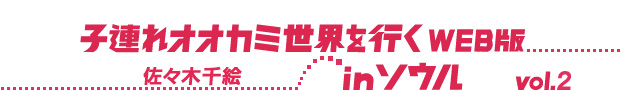 子連れオオカミ世界を行くWEB版 in ソウル vol.2 佐々木千絵